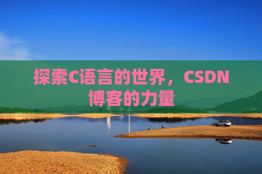 探索C语言的世界，CSDN博客的力量